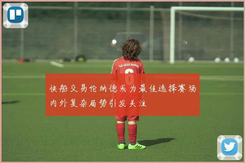 快船交易伦纳德或为最佳选择赛场内外复杂局势引发关注