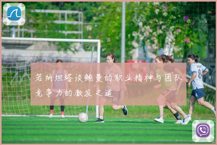 若纳坦塔谈鲍曼的职业精神与团队竞争力的激发之道